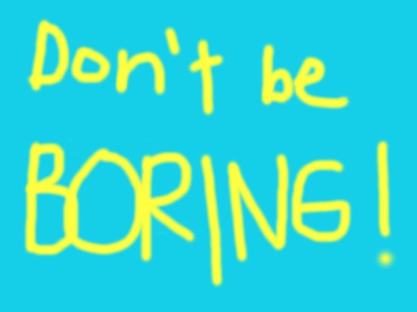 Don't be boring written out in yellow on a blue background